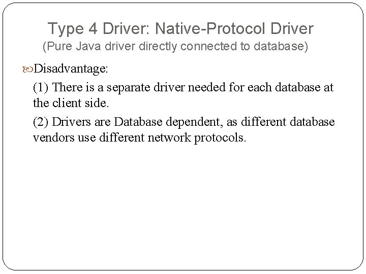 Type 4 Driver: Native-Protocol Driver (Pure Java driver directly connected to database) Disadvantage: (1) Type 4 Driver: Native-Protocol Driver (Pure Java driver directly connected to database) Disadvantage: (1)