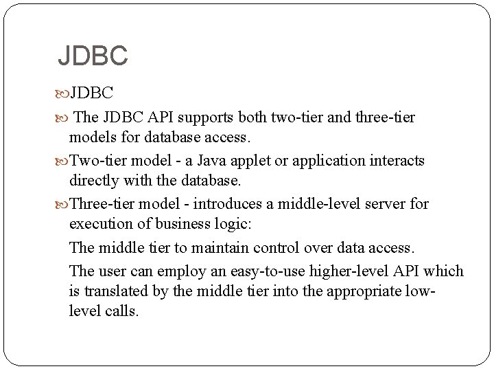 JDBC The JDBC API supports both two-tier and three-tier models for database access. Two-tier JDBC The JDBC API supports both two-tier and three-tier models for database access. Two-tier