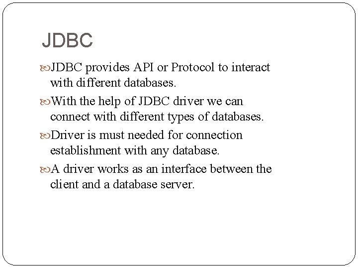 JDBC provides API or Protocol to interact with different databases. With the help of JDBC provides API or Protocol to interact with different databases. With the help of