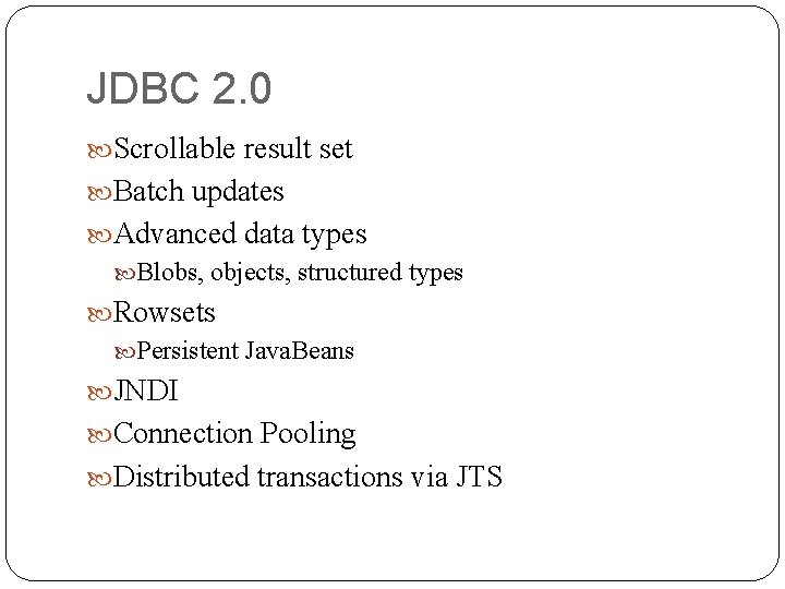 JDBC 2. 0 Scrollable result set Batch updates Advanced data types Blobs, objects, structured JDBC 2. 0 Scrollable result set Batch updates Advanced data types Blobs, objects, structured