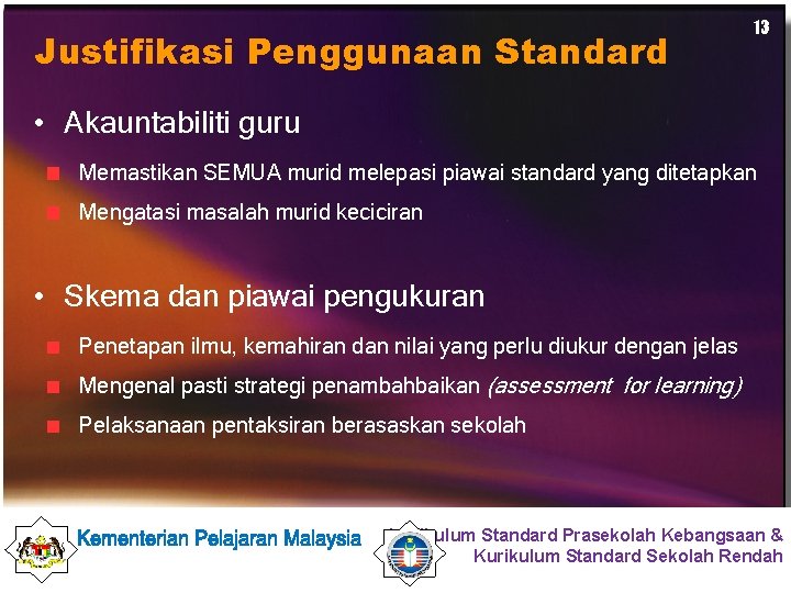 Justifikasi Penggunaan Standard 13 • Akauntabiliti guru Memastikan SEMUA murid melepasi piawai standard yang