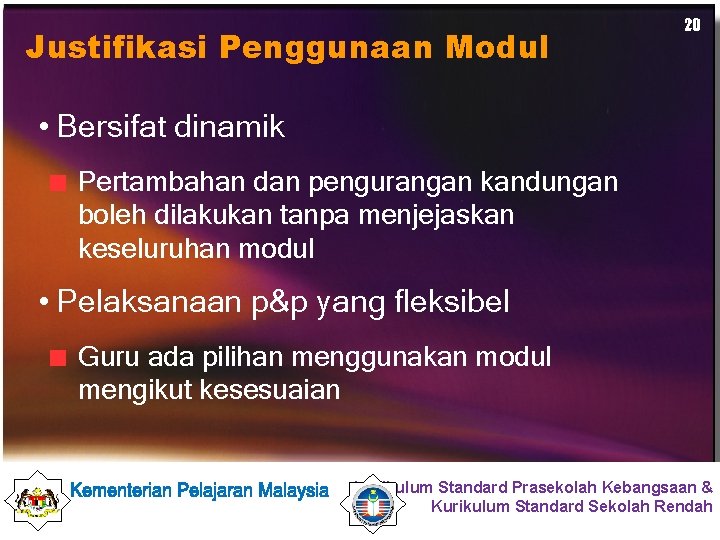 Justifikasi Penggunaan Modul 20 • Bersifat dinamik Pertambahan dan pengurangan kandungan boleh dilakukan tanpa