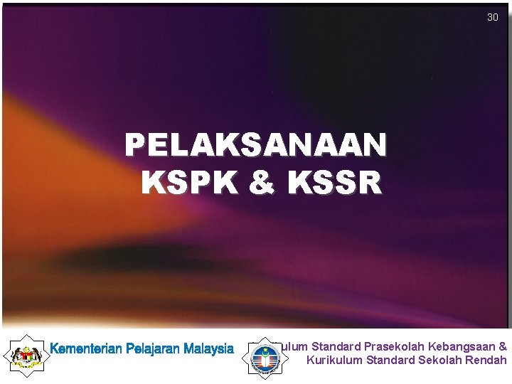 30 PELAKSANAAN KSPK & KSSR Kurikulum Standard Prasekolah Kebangsaan & Standard Sekolah Rendah Bahagian