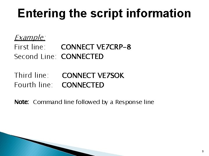 Entering the script information Example: First line: CONNECT VE 7 CRP-8 Second Line: CONNECTED
