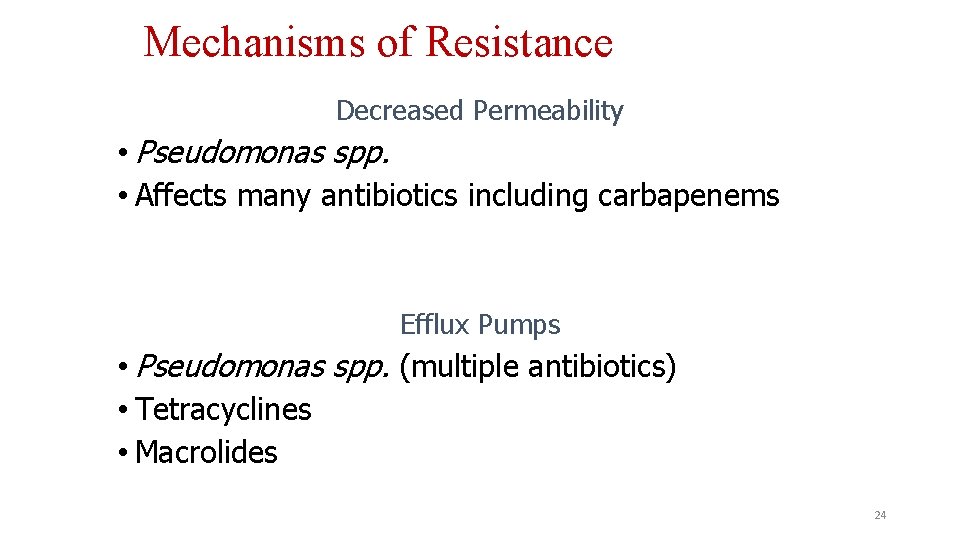Mechanisms of Resistance Decreased Permeability • Pseudomonas spp. • Affects many antibiotics including carbapenems
