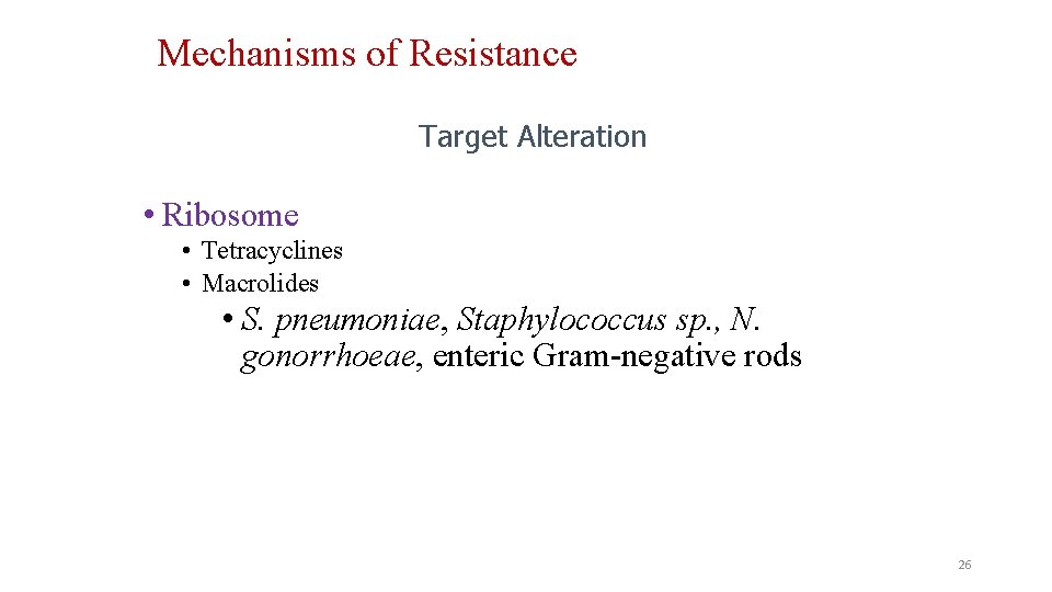 Mechanisms of Resistance Target Alteration • Ribosome • Tetracyclines • Macrolides • S. pneumoniae,