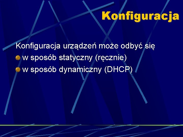 Konfiguracja urządzeń może odbyć się w sposób statyczny (ręcznie) w sposób dynamiczny (DHCP) 