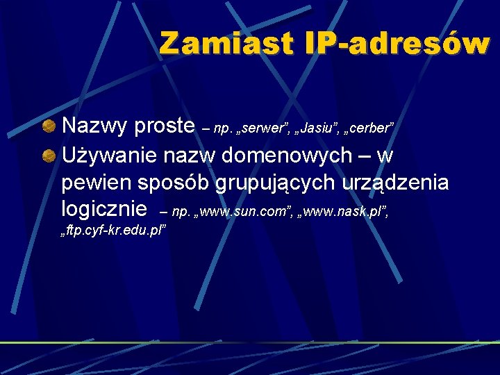 Zamiast IP-adresów Nazwy proste – np. „serwer”, „Jasiu”, „cerber” Używanie nazw domenowych – w