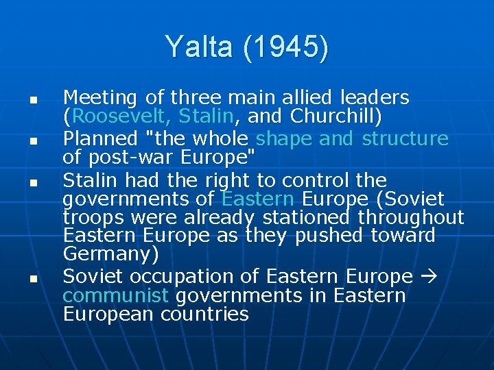 Yalta (1945) n n Meeting of three main allied leaders (Roosevelt, Stalin, and Churchill)