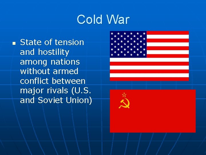 Cold War n State of tension and hostility among nations without armed conflict between