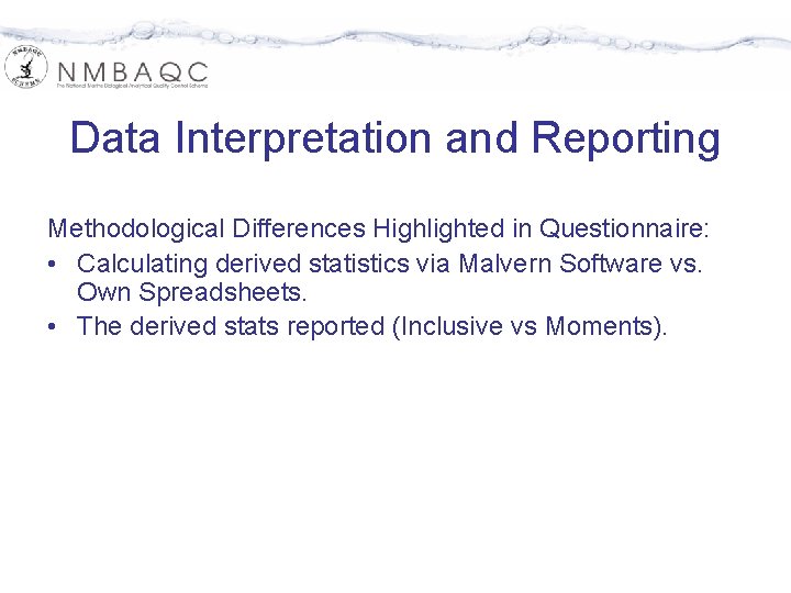 Data Interpretation and Reporting Methodological Differences Highlighted in Questionnaire: • Calculating derived statistics via