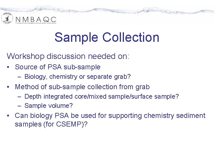 Sample Collection Workshop discussion needed on: • Source of PSA sub-sample – Biology, chemistry