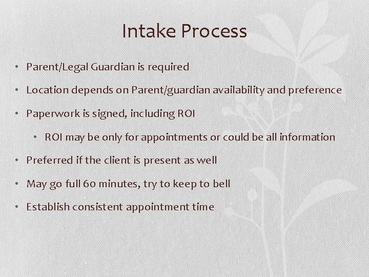 Intake Process • Parent/Legal Guardian is required • Location depends on Parent/guardian availability and
