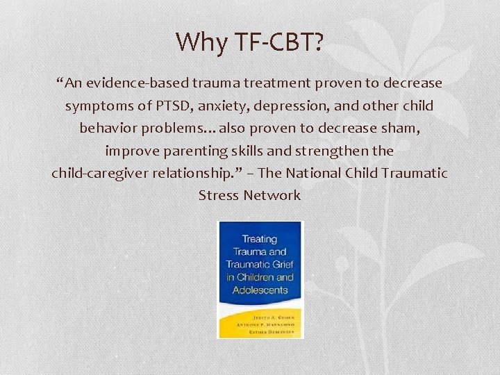 Why TF-CBT? “An evidence-based trauma treatment proven to decrease symptoms of PTSD, anxiety, depression,