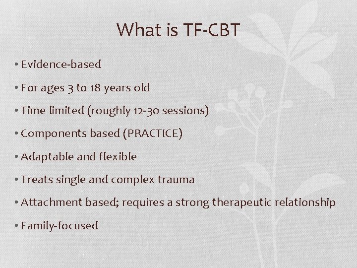 What is TF-CBT • Evidence-based • For ages 3 to 18 years old •