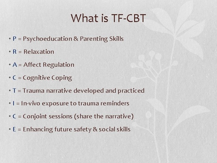 What is TF-CBT • P = Psychoeducation & Parenting Skills • R = Relaxation