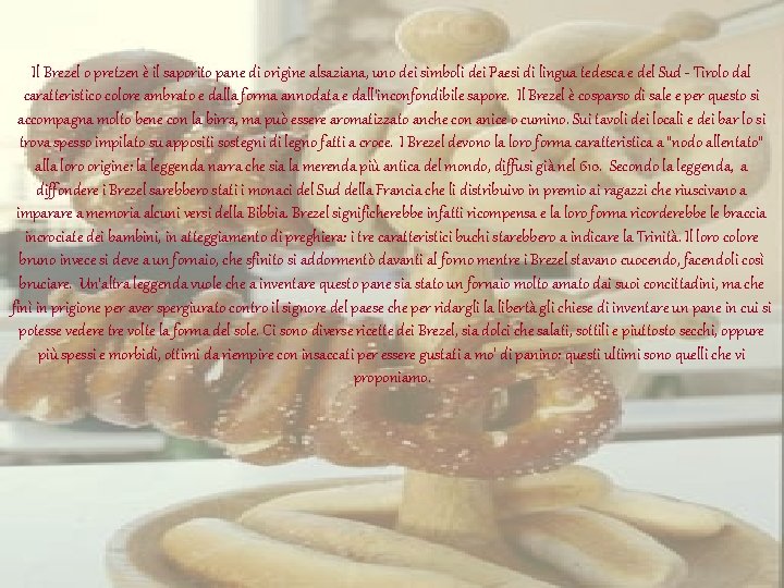 Il Brezel o pretzen è il saporito pane di origine alsaziana, uno dei simboli