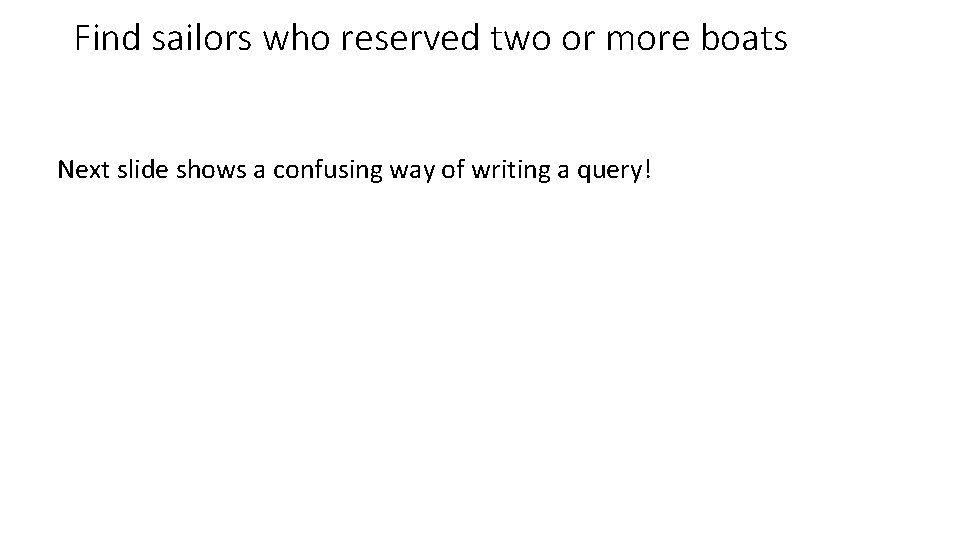 Find sailors who reserved two or more boats Next slide shows a confusing way
