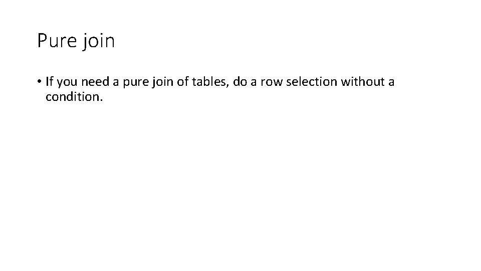 Pure join • If you need a pure join of tables, do a row