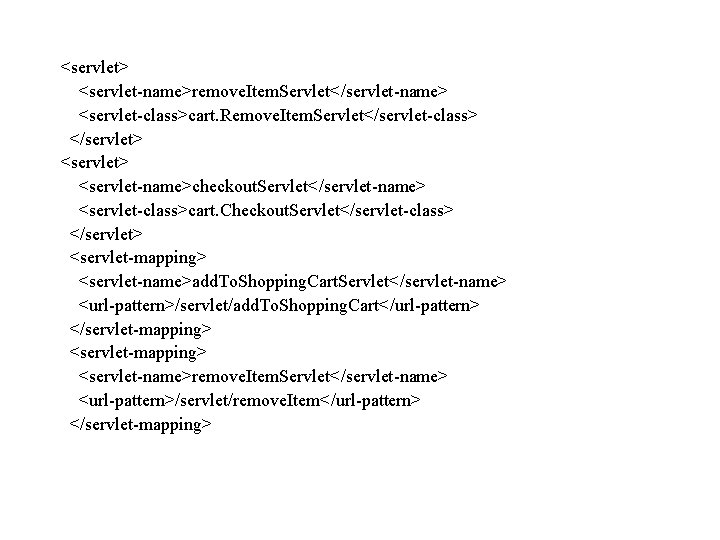 <servlet> <servlet-name>remove. Item. Servlet</servlet-name> <servlet-class>cart. Remove. Item. Servlet</servlet-class> </servlet> <servlet-name>checkout. Servlet</servlet-name> <servlet-class>cart. Checkout. Servlet</servlet-class>