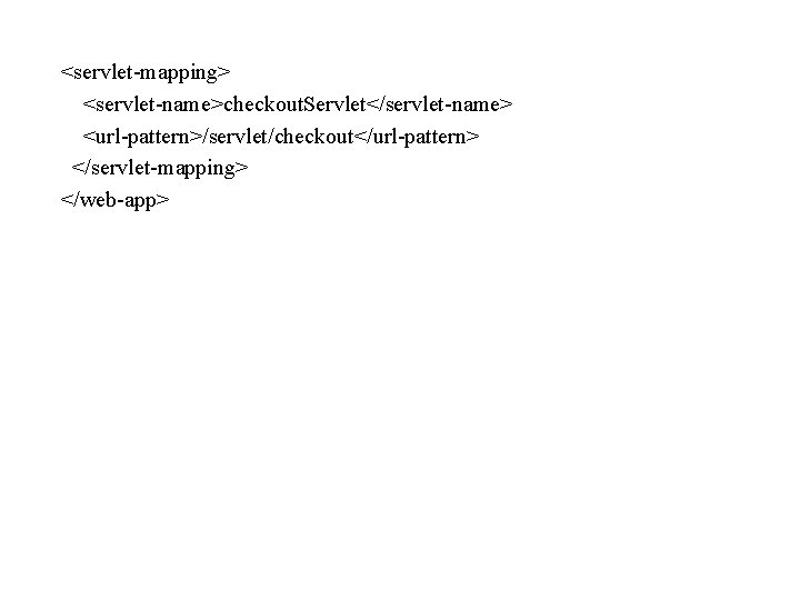 <servlet-mapping> <servlet-name>checkout. Servlet</servlet-name> <url-pattern>/servlet/checkout</url-pattern> </servlet-mapping> </web-app> 