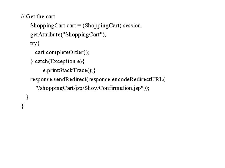 // Get the cart Shopping. Cart cart = (Shopping. Cart) session. get. Attribute("Shopping. Cart");