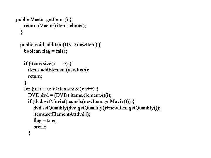 public Vector get. Items() { return (Vector) items. clone(); } public void add. Item(DVD