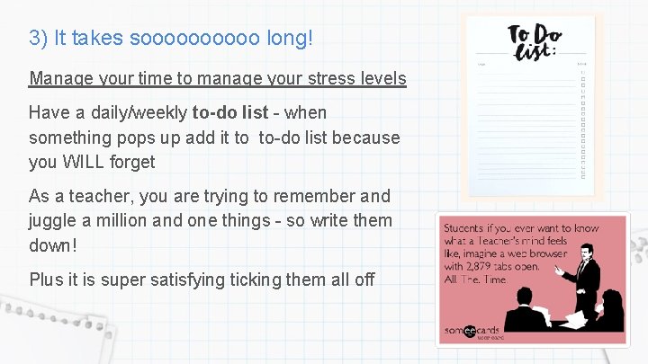 3) It takes sooooo long! Manage your time to manage your stress levels Have