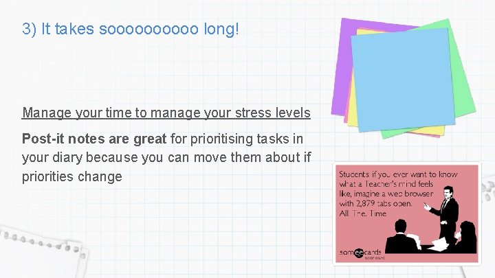 3) It takes sooooo long! Manage your time to manage your stress levels Post-it