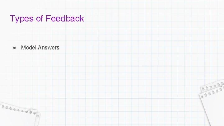 Types of Feedback ● Model Answers 