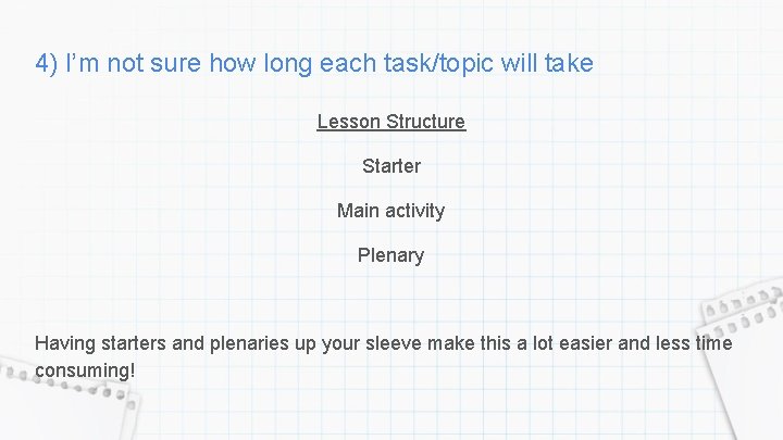 4) I’m not sure how long each task/topic will take Lesson Structure Starter Main