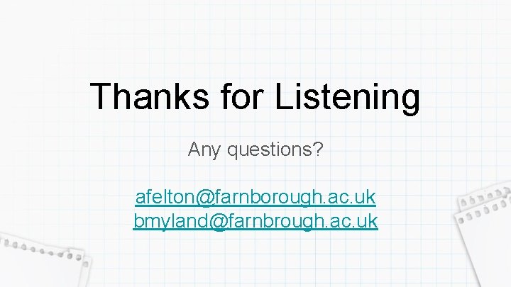 Thanks for Listening Any questions? afelton@farnborough. ac. uk bmyland@farnbrough. ac. uk 