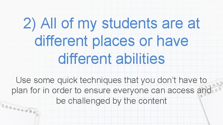 2) All of my students are at different places or have different abilities Use