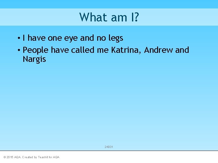 What am I? • I have one eye and no legs • People have