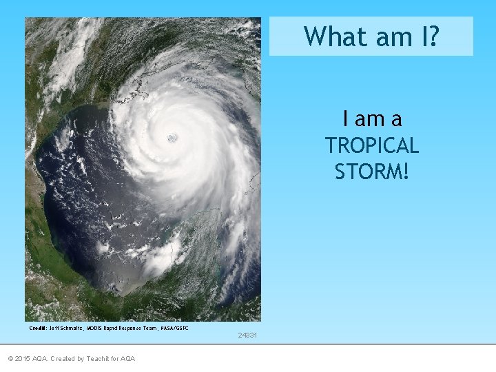 What am I? I am a TROPICAL STORM! Credit: Jeff Schmaltz, MODIS Rapid Response