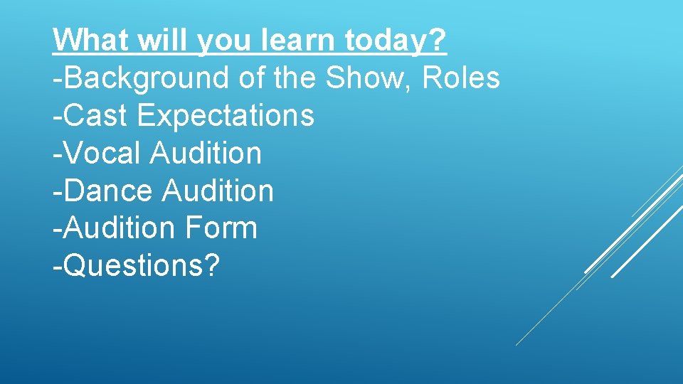 What will you learn today? -Background of the Show, Roles -Cast Expectations -Vocal Audition