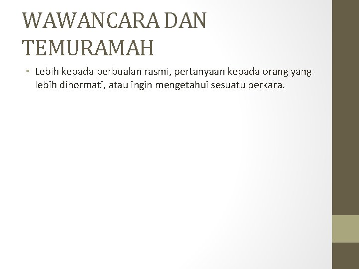 WAWANCARA DAN TEMURAMAH • Lebih kepada perbualan rasmi, pertanyaan kepada orang yang lebih dihormati,