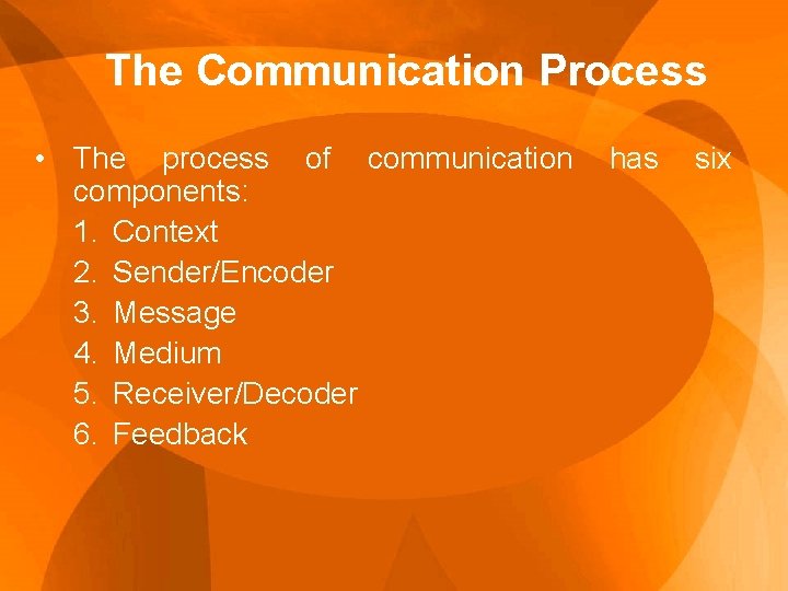 The Communication Process • The process of communication components: 1. Context 2. Sender/Encoder 3.
