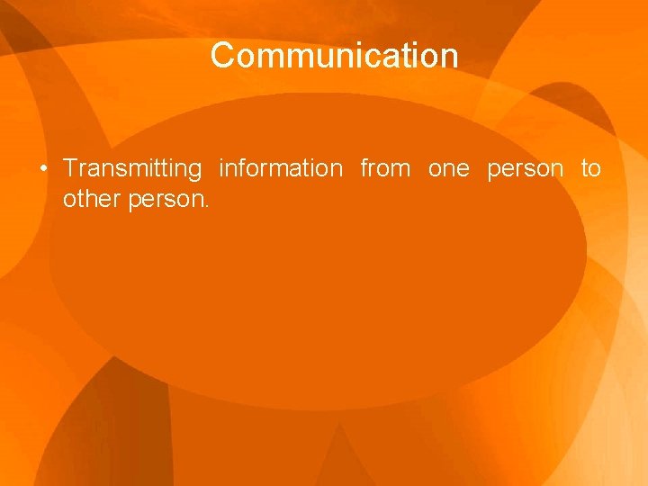 Communication • Transmitting information from one person to other person. 