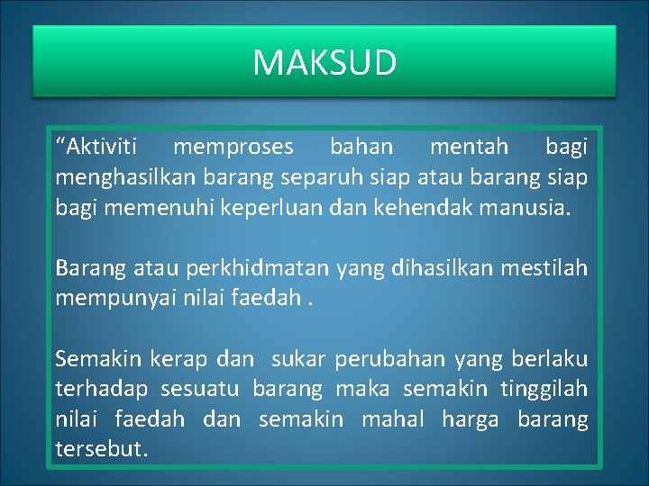 MAKSUD “Aktiviti memproses bahan mentah bagi menghasilkan barang separuh siap atau barang siap bagi