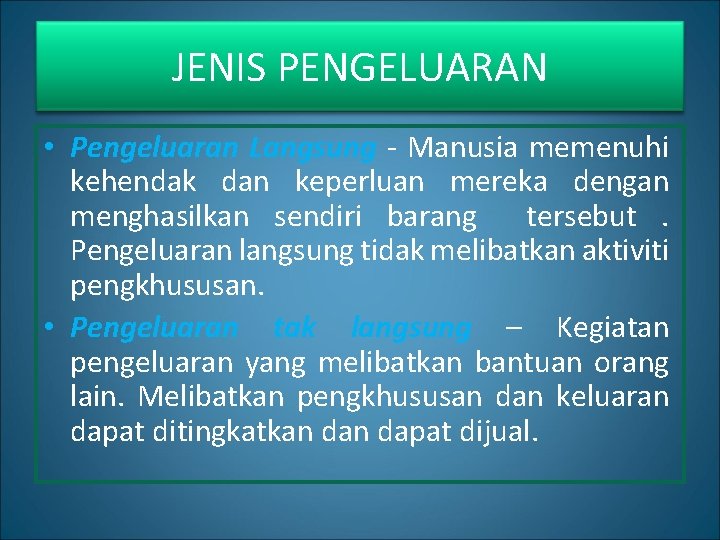 JENIS PENGELUARAN • Pengeluaran Langsung - Manusia memenuhi kehendak dan keperluan mereka dengan menghasilkan