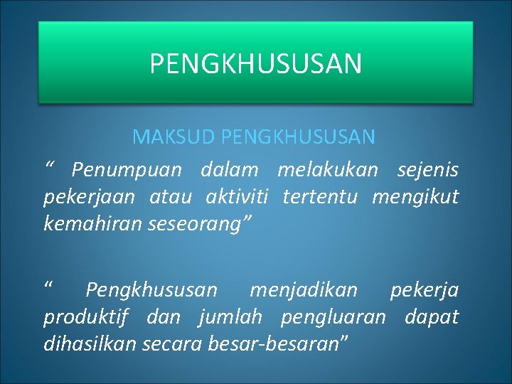 PENGKHUSUSAN MAKSUD PENGKHUSUSAN “ Penumpuan dalam melakukan sejenis pekerjaan atau aktiviti tertentu mengikut kemahiran