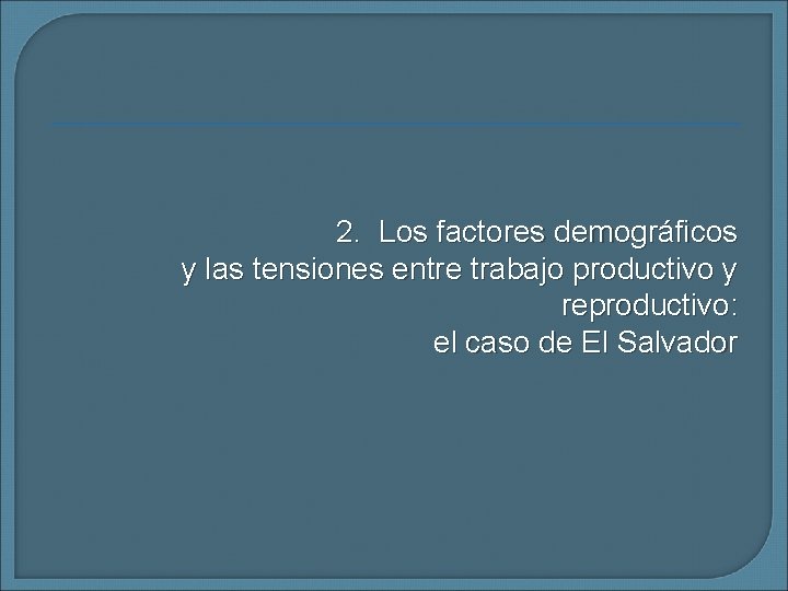 2. Los factores demográficos y las tensiones entre trabajo productivo y reproductivo: el caso