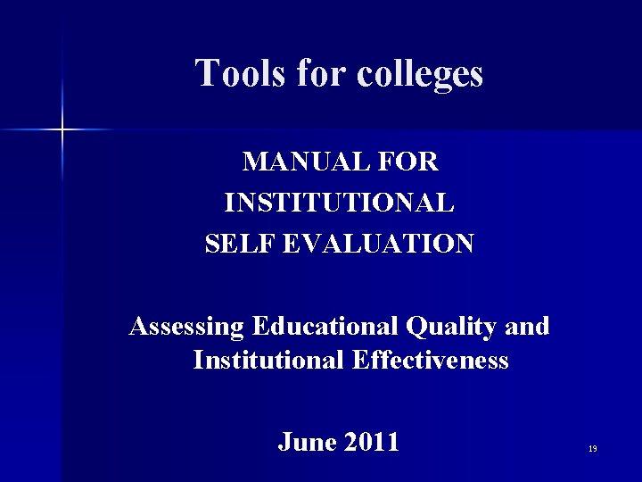 Tools for colleges MANUAL FOR INSTITUTIONAL SELF EVALUATION Assessing Educational Quality and Institutional Effectiveness