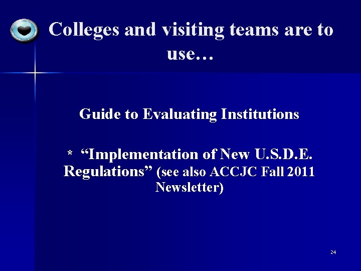 Colleges and visiting teams are to use… Guide to Evaluating Institutions * “Implementation of