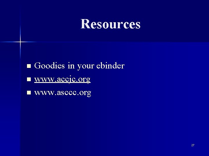 Resources Goodies in your ebinder n www. accjc. org n www. asccc. org n