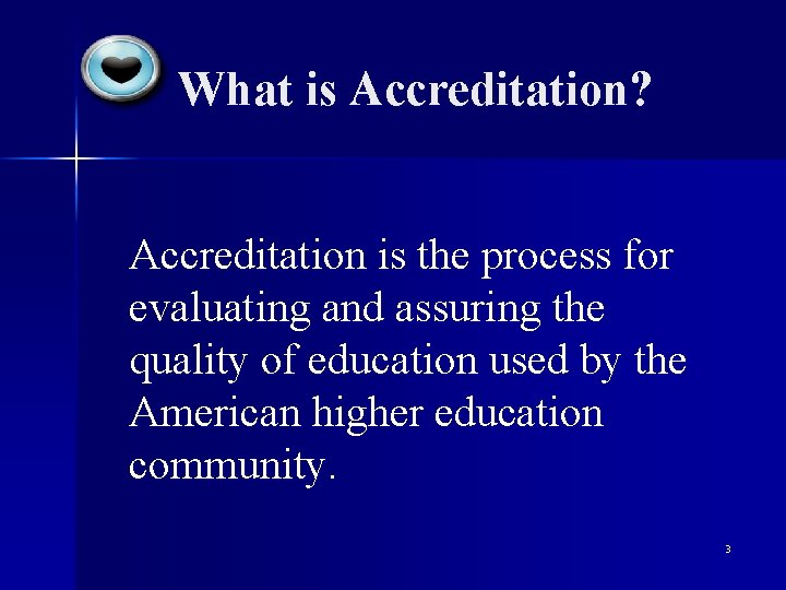 What is Accreditation? Accreditation is the process for evaluating and assuring the quality of