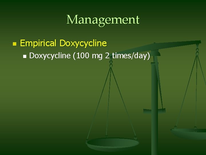 Management n Empirical Doxycycline n Doxycycline (100 mg 2 times/day) 