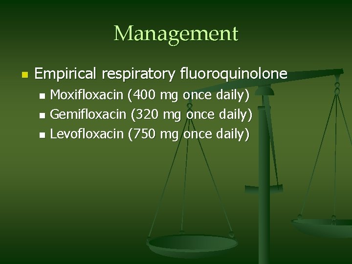 Management n Empirical respiratory fluoroquinolone Moxifloxacin (400 mg once daily) n Gemifloxacin (320 mg