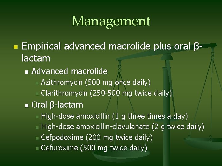 Management n Empirical advanced macrolide plus oral βlactam n Advanced macrolide Azithromycin (500 mg